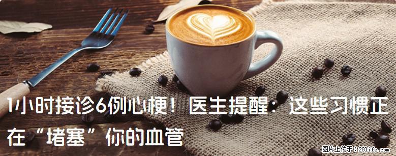 1小时接诊6例心梗！医生提醒：这些习惯正在“堵塞”你的血管 - 保山生活资讯 - 保山28生活网 bs.28life.com